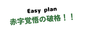 Easy plan 赤字覚悟の破格！！